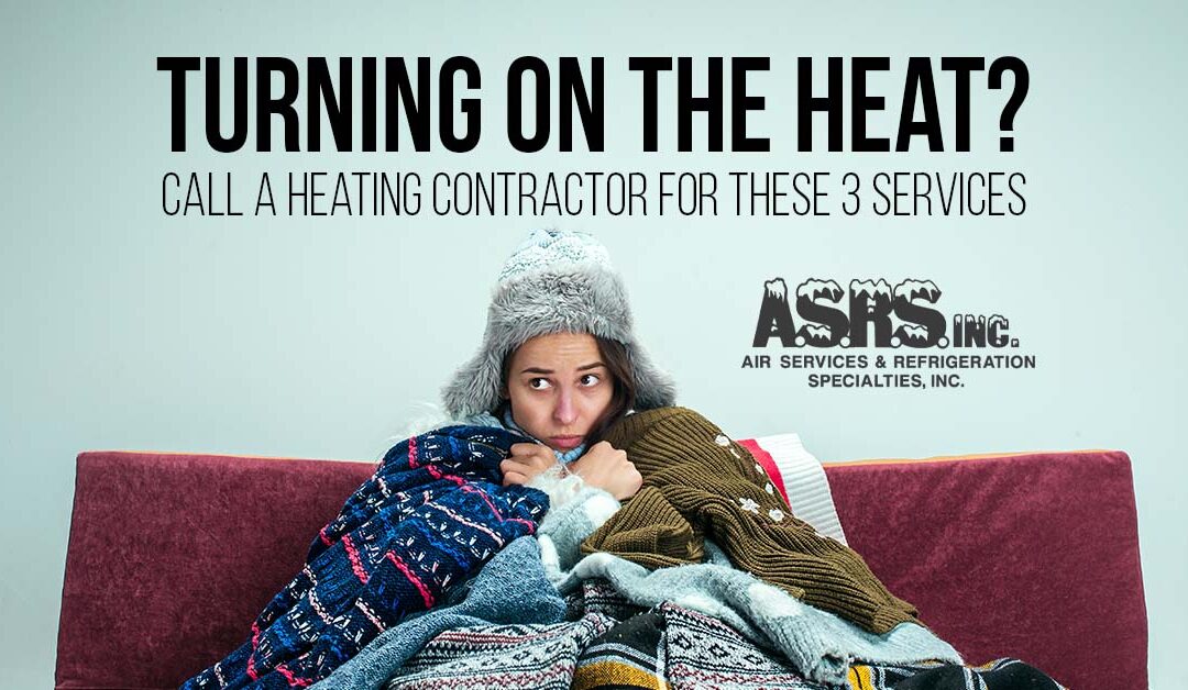 Turning on the Heat? Call a Heating Contractor For These 3 Services